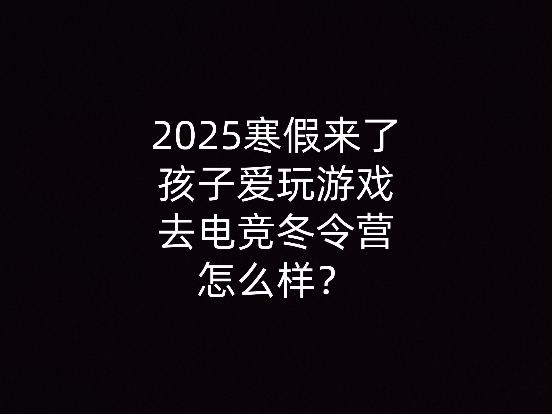 2025寒假来了，孩子爱玩游戏去电竞冬令营怎么样？- 钥浪电竞                    
